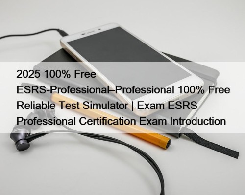 2025 100% Free ESRS-Professional–Professional 100% Free Reliable Test ...