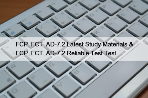 FCP_FCT_AD-7.2 Latest Study Materials & FCP_FCT_AD-7.2 Reliable Test ...