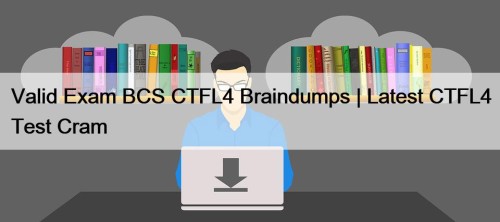 Valid Exam BCS CTFL4 Braindumps | Latest CTFL4 ...